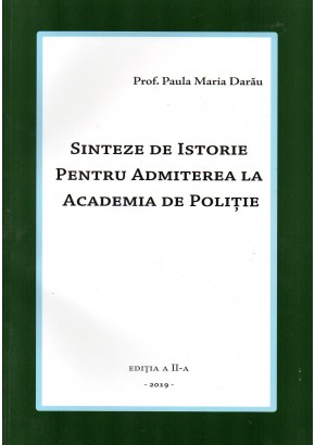 Sinteze de istorie pentru admiterea la academia de politie. Editia a II-a revizuita.